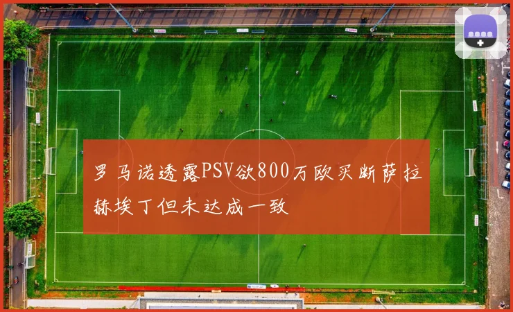 罗马诺透露PSV欲800万欧买断萨拉赫埃丁但未达成一致